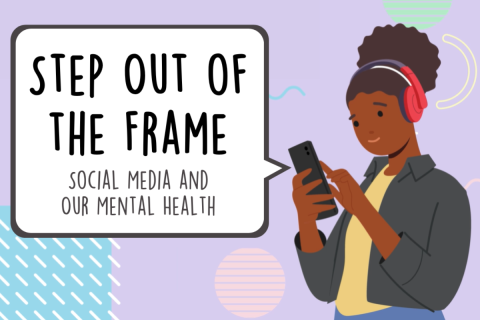 Illustration of youth on their phone with text that reads "Step out of the frame: Social Media and Our Mental Health."
