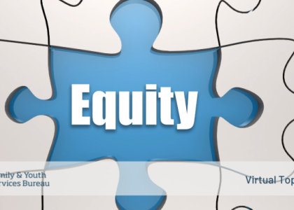 A puzzle with one piece missing, stating "Equity". FYSB: Family & Youth Services Bureau. Virtual Topical Training.