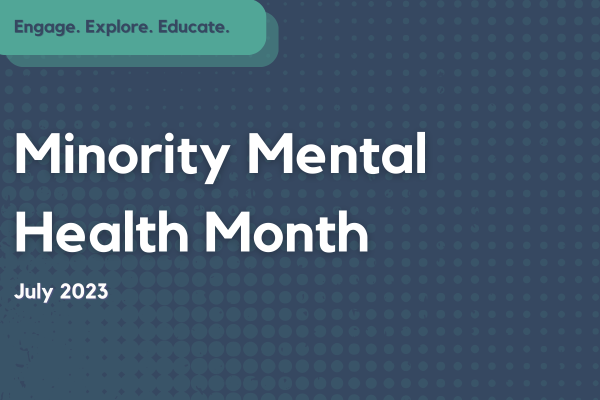 Text reads "Minority Mental Health Month July 2023" on a dark blue background. Text on the top left reads "Engage Explore Educate".
