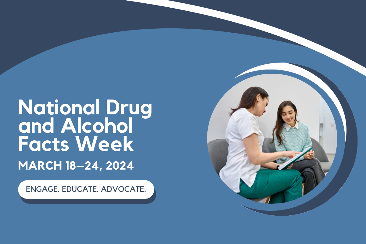 Graphic of an adult sitting together with a teen with text that reads "National Drug and Alcohol Facts Week. March 18-24, 2024. Engage. Educate. Advocate."