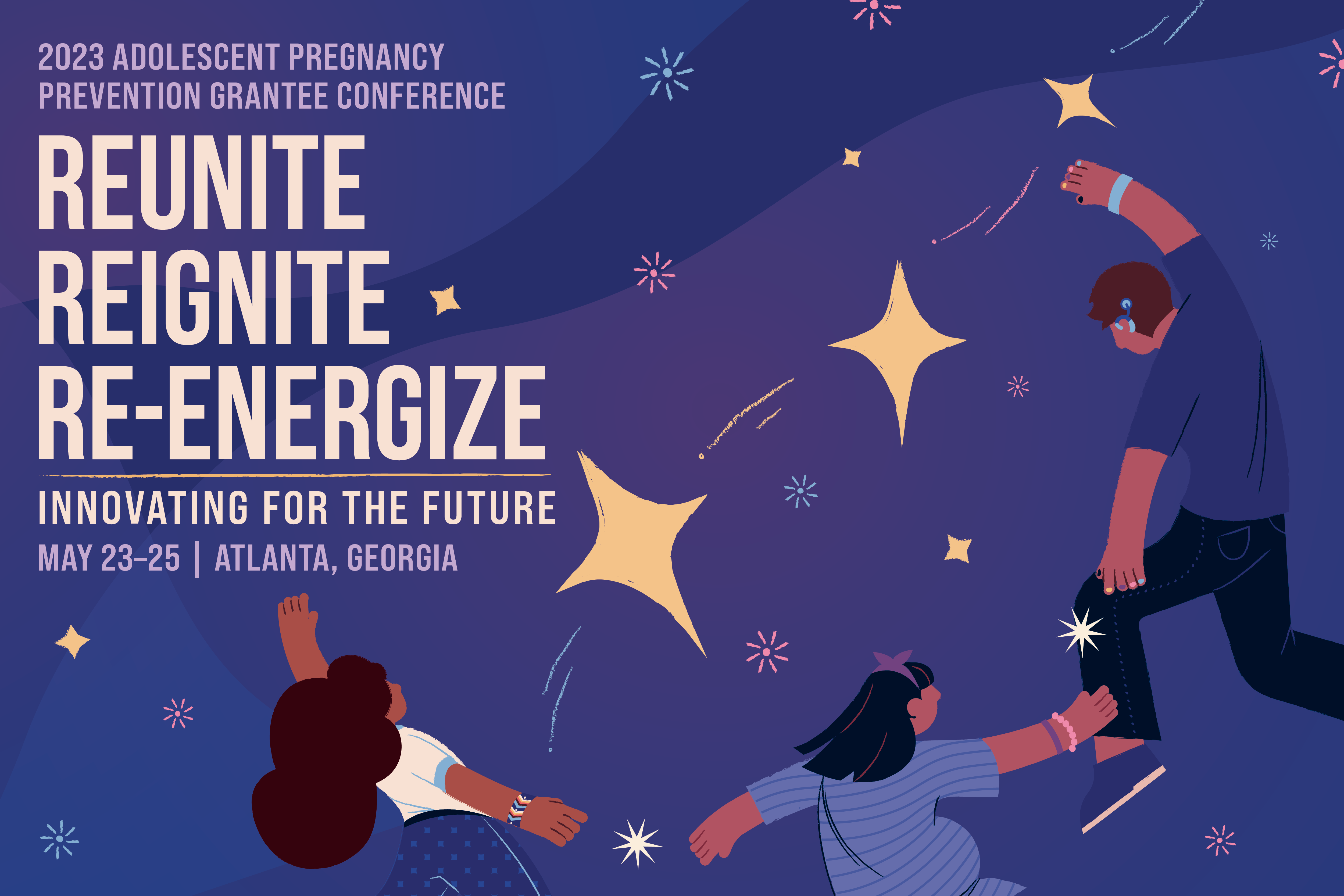 Text reads, "2023 Adolescent Pregnancy Prevention Grantee Conference...Reunite Reignite Re-energize...Innovating for the Future...May 23 to 25 Atlanta Georgia". Three youth are on top of a starry background.