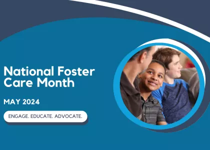 Text reads "National Foster Care Month. May 2024. Engage. Educate. Advocate." on a blue background with an image of a family.