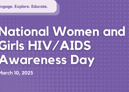 Large text on top of a purple background reads "National Women and Girls HIV/AIDS Awareness Day ... March 10, 2023". Text on the top left corner reads "Engage. Explore. Educate".