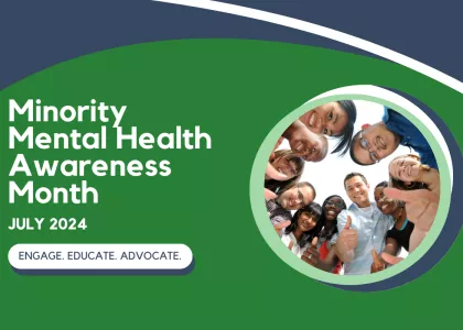 Photo of a group of diverse teens with text: Minority Mental Health Awareness Month. July 2024. Engage. Educate. Advocate.