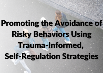 Promoting the Avoidance of Risky Behaviors Using Trauma-Informed Self-Regulation Strategies