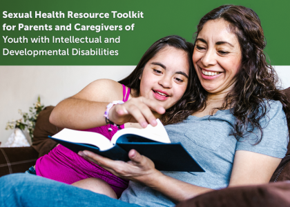 Image of a mother reading a book with her daughter with intellectual and developmental disabilities. The text reads "Sexual Health Resource Toolkit for Parents and Caregivers of Youth with Intellectual and Developmental Disabilities.